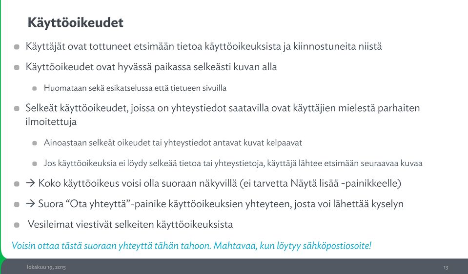 Ainoastaan selkeät oikeudet tai yhteystiedot antavat kuvat kelpaavat! Jos käyttöoikeuksia ei löydy selkeää tietoa tai yhteystietoja, käyttäjä lähtee etsimään seuraavaa kuvaa!