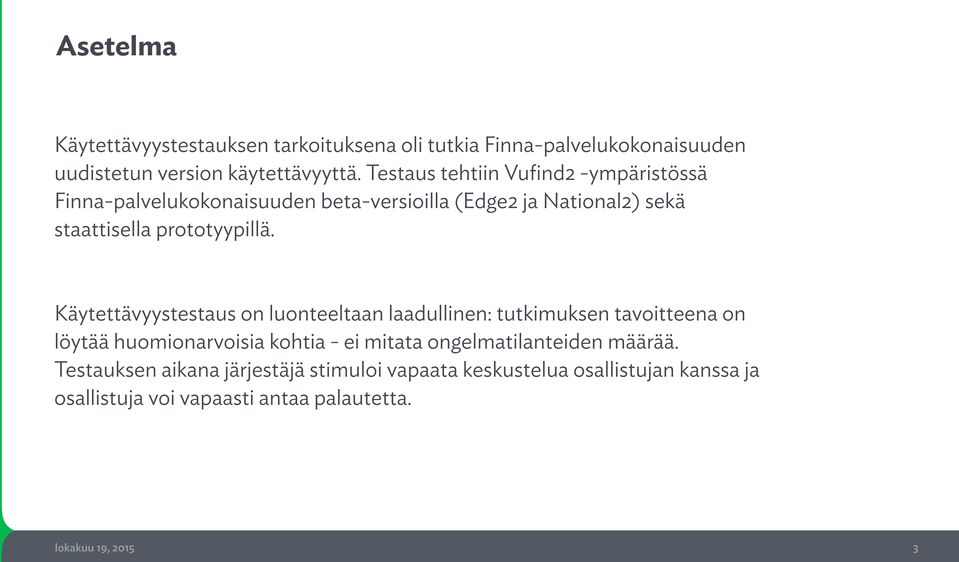 Käytettävyystestaus on luonteeltaan laadullinen: tutkimuksen tavoitteena on löytää huomionarvoisia kohtia - ei mitata ongelmatilanteiden määrää.