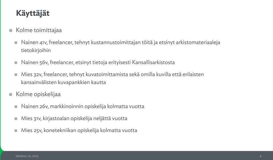 Mies 32v, freelancer, tehnyt kuvatoimittamista sekä omilla kuvilla että erilaisten kansainvälisten kuvapankkien kautta! Kolme opiskelijaa!