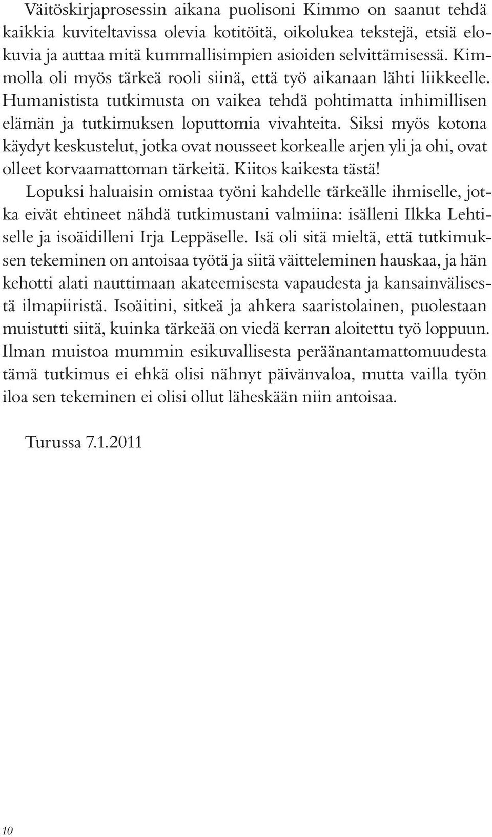 Siksi myös kotona käydyt keskustelut, jotka ovat nousseet korkealle arjen yli ja ohi, ovat olleet korvaamattoman tärkeitä. Kiitos kaikesta tästä!