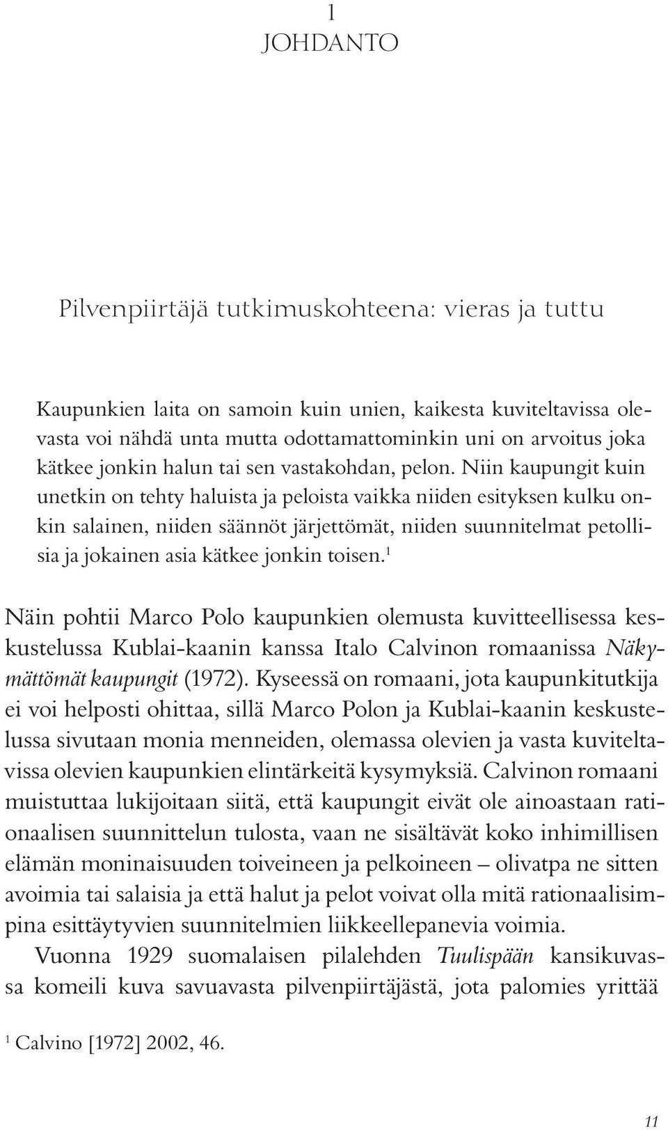 Niin kaupungit kuin unetkin on tehty haluista ja peloista vaikka niiden esityksen kulku onkin salainen, niiden säännöt järjettömät, niiden suunnitelmat petollisia ja jokainen asia kätkee jonkin