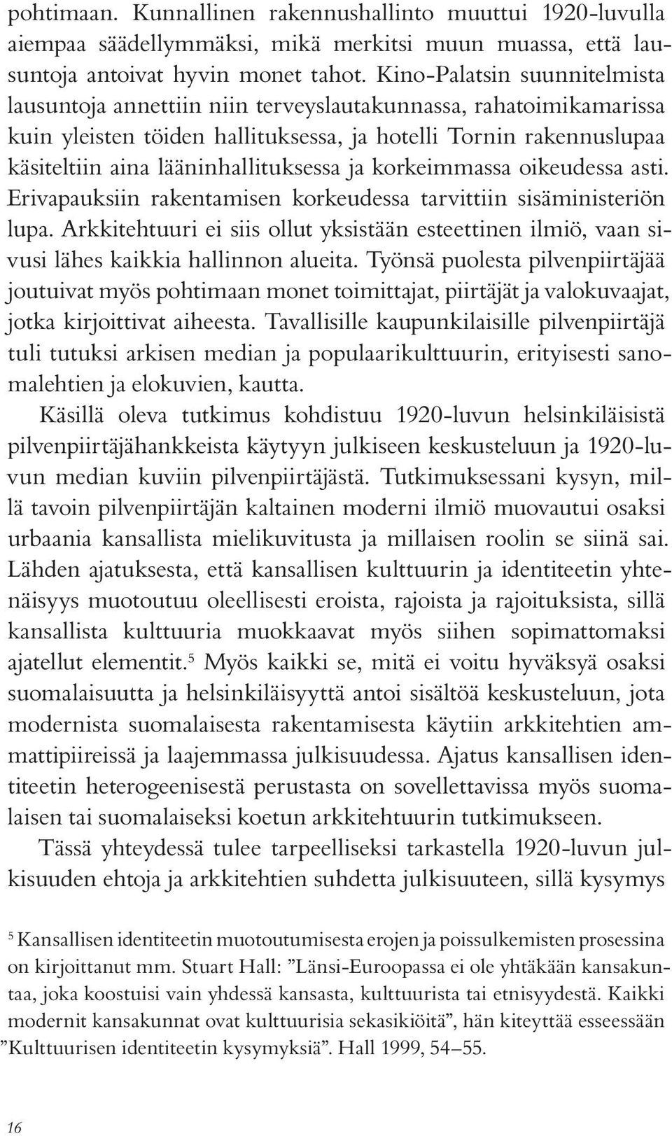 lääninhallituksessa ja korkeimmassa oikeudessa asti. Erivapauksiin rakentamisen korkeudessa tarvittiin sisäministeriön lupa.