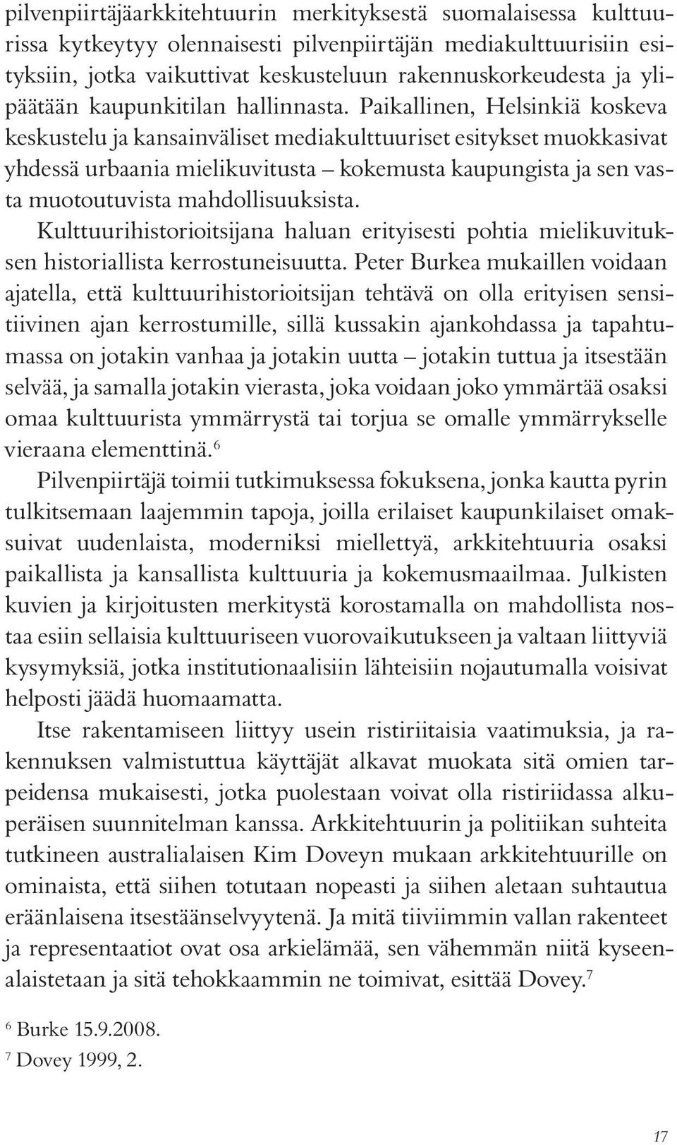 Paikallinen, Helsinkiä koskeva keskustelu ja kansainväliset mediakulttuuriset esitykset muokkasivat yhdessä urbaania mielikuvitusta kokemusta kaupungista ja sen vasta muotoutuvista mahdollisuuksista.