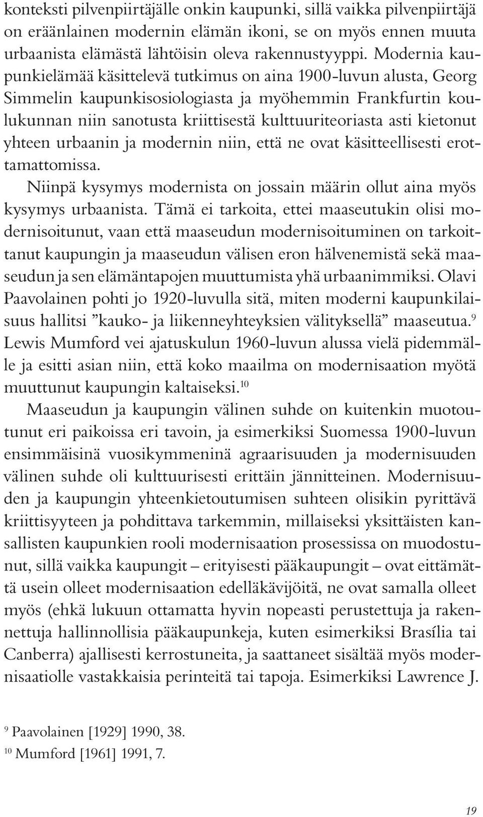 kietonut yhteen urbaanin ja modernin niin, että ne ovat käsitteellisesti erottamattomissa. Niinpä kysymys modernista on jossain määrin ollut aina myös kysymys urbaanista.