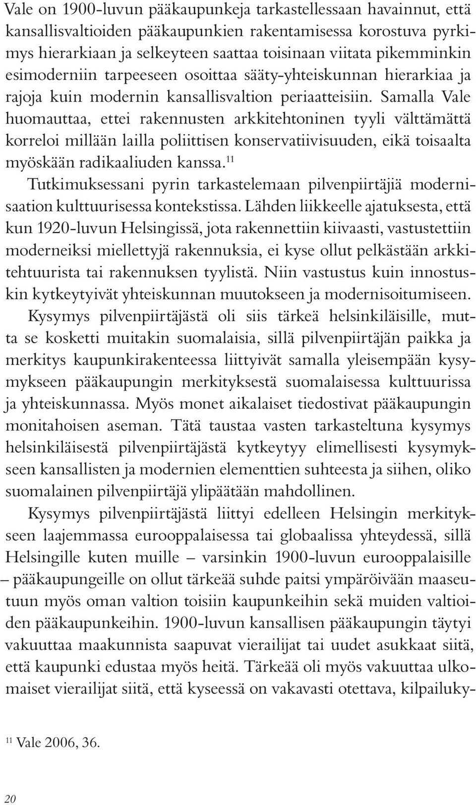 Samalla Vale huomauttaa, ettei rakennusten arkkitehtoninen tyyli välttämättä korreloi millään lailla poliittisen konservatiivisuuden, eikä toisaalta myöskään radikaaliuden kanssa.