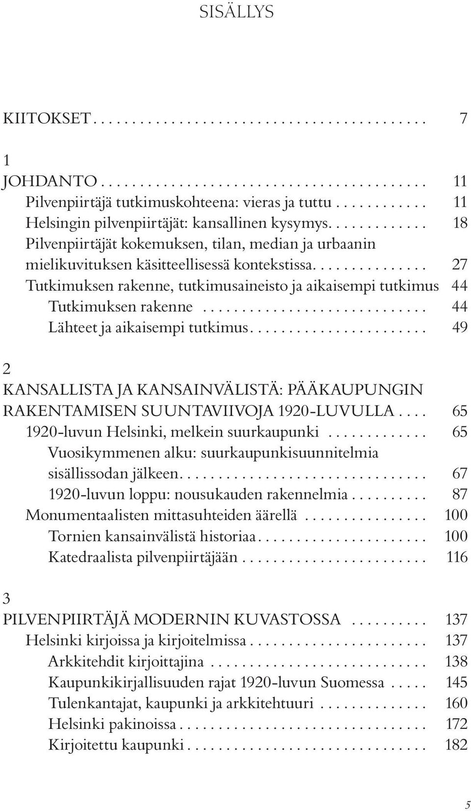 .............. 27 Tutkimuksen rakenne, tutkimusaineisto ja aikaisempi tutkimus 44 Tutkimuksen rakenne............................. 44 Lähteet ja aikaisempi tutkimus.