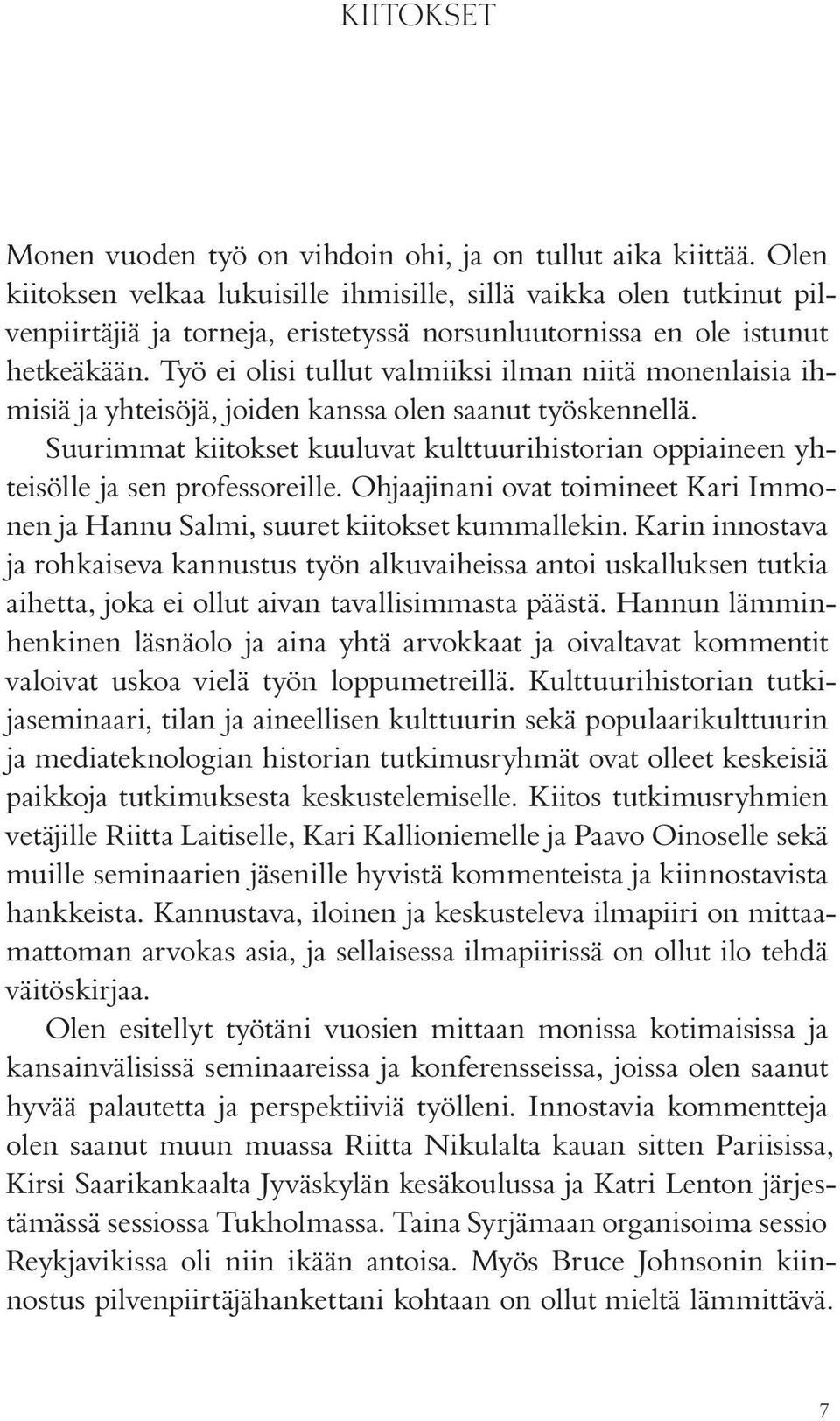 Työ ei olisi tullut valmiiksi ilman niitä monenlaisia ihmisiä ja yhteisöjä, joiden kanssa olen saanut työskennellä.