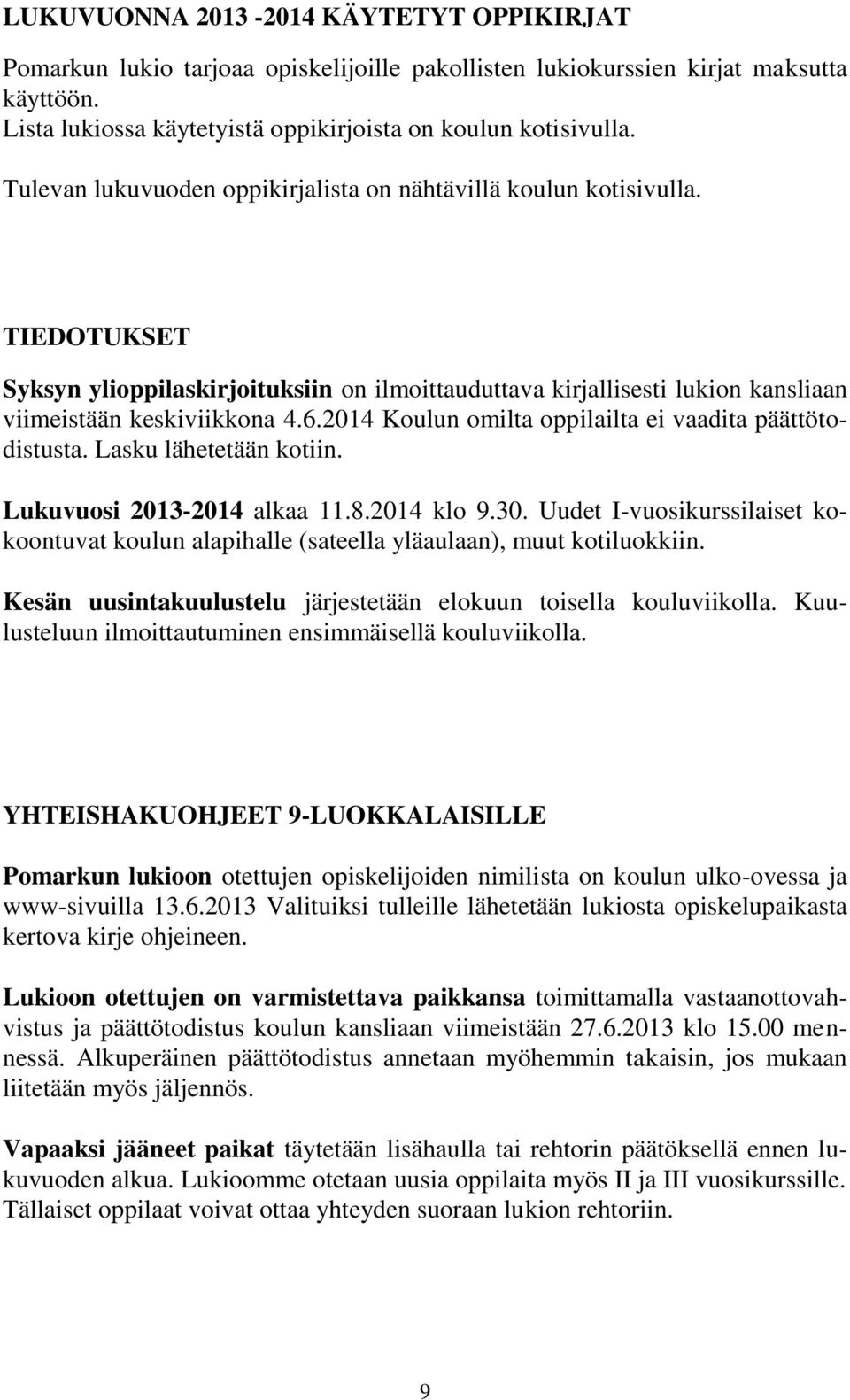 2014 Koulun omilta oppilailta ei vaadita päättötodistusta. Lasku lähetetään kotiin. Lukuvuosi 2013-2014 alkaa 11.8.2014 klo 9.30.