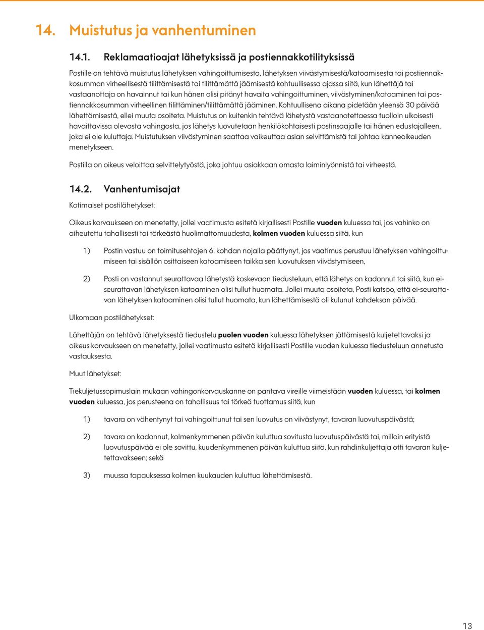 vahingoittuminen, viivästyminen/katoaminen tai postiennakkosumman virheellinen tilittäminen/tilittämättä jääminen. Kohtuullisena aikana pidetään yleensä 30 päivää lähettämisestä, ellei muuta osoiteta.