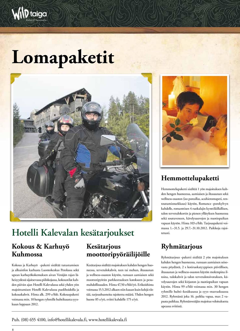 kokouskahvit. Hinta alk. 299 e/hlö. Kokouspaketti voimassa min. 10 hengen ryhmille huhtikuusta syyskuun loppuun 2012.