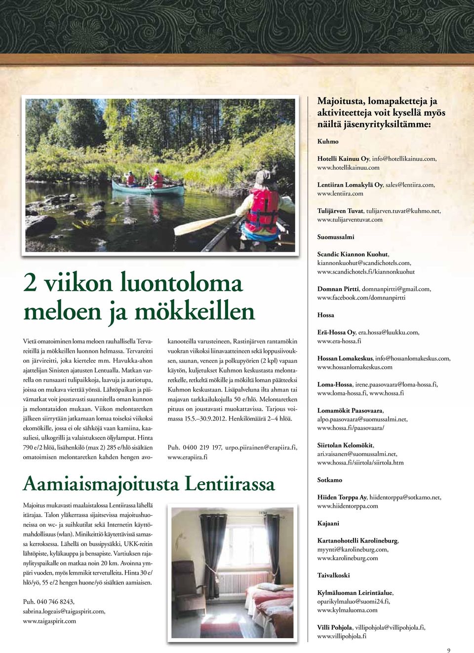 com Suomussalmi 2 viikon luontoloma meloen ja mökkeillen Vietä omatoiminen loma meloen rauhallisella Tervareitillä ja mökkeillen luonnon helmassa. Tervareitti on järvireitti, joka kiertelee mm.