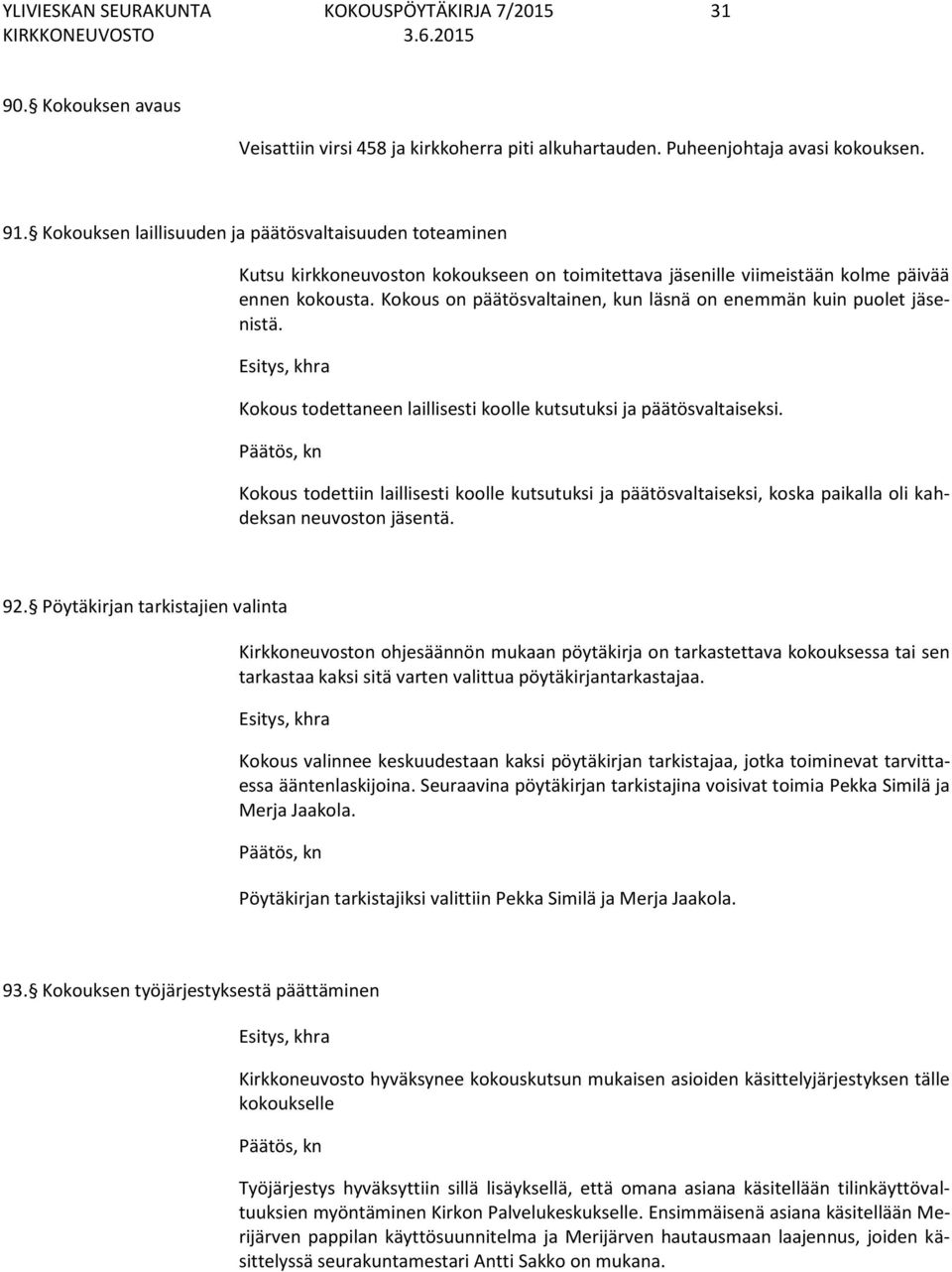 Kokous on päätösvaltainen, kun läsnä on enemmän kuin puolet jäsenistä. Kokous todettaneen laillisesti koolle kutsutuksi ja päätösvaltaiseksi.