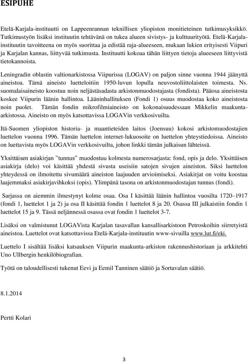 Instituutti kokoaa tähän liittyen tietoja alueeseen liittyvistä tietokannoista. Leningradin oblastin valtionarkistossa Viipurissa (LOGAV) on paljon sinne vuonna 1944 jäänyttä aineistoa.