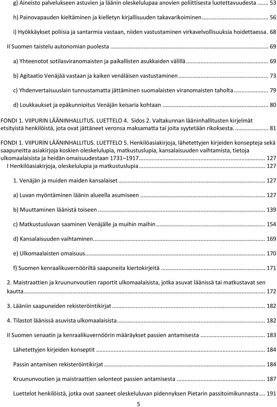 .. 69 a) Yhteenotot sotilasviranomaisten ja paikallisten asukkaiden välillä... 69 b) Agitaatio Venäjää vastaan ja kaiken venäläisen vastustaminen.