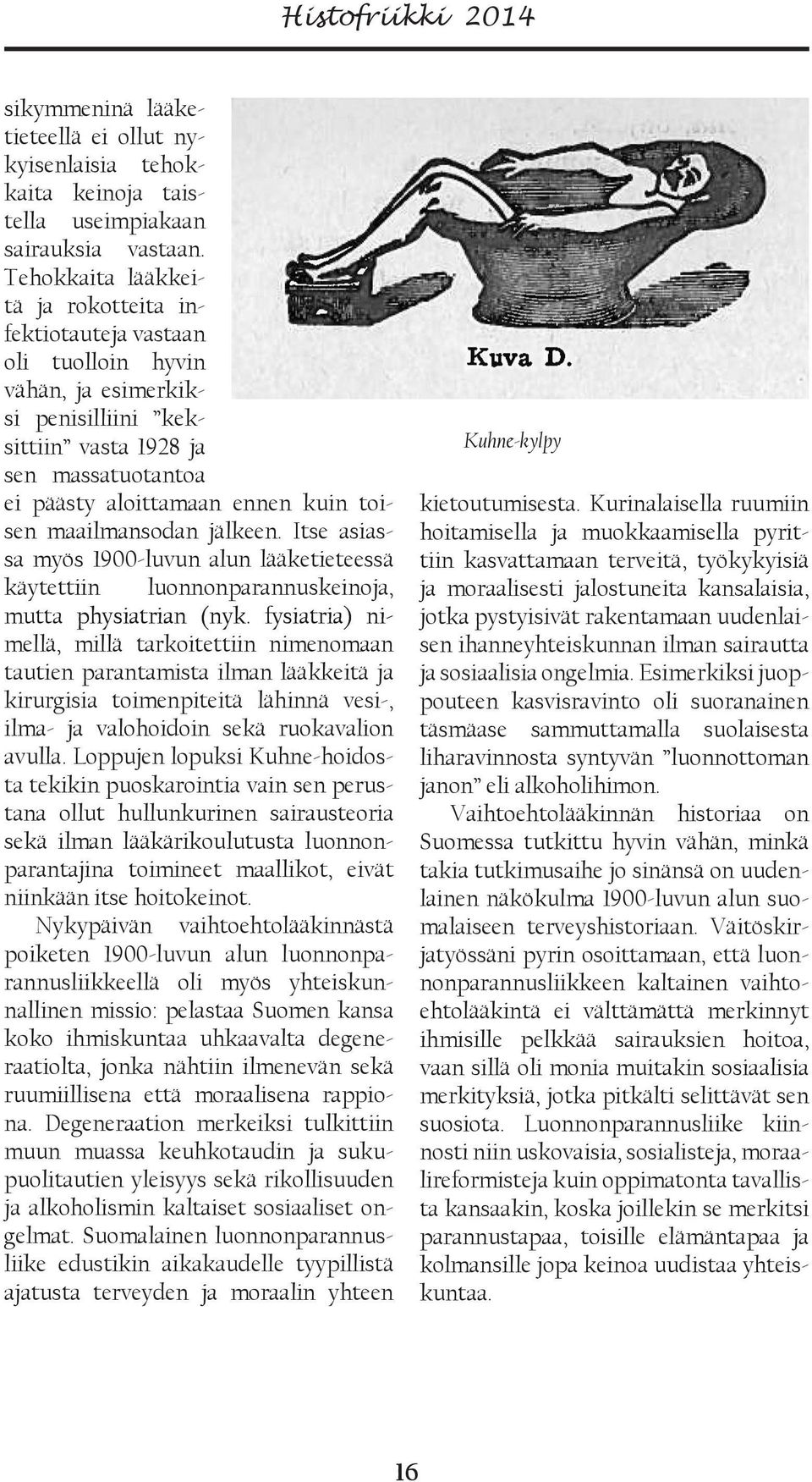 maailmansodan jälkeen. Itse asiassa myös 1900-luvun alun lääketieteessä käytettiin luonnonparannuskeinoja, mutta physiatrian (nyk.