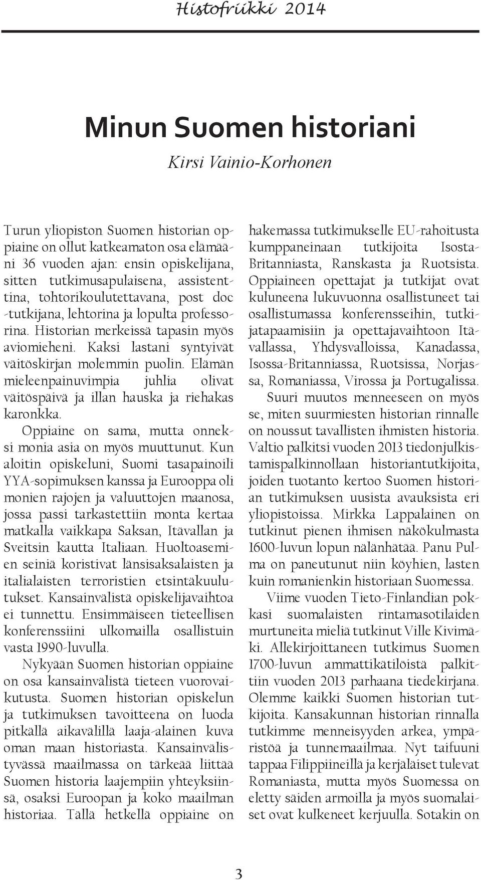 Elämän mieleenpainuvimpia juhlia olivat väitöspäivä ja illan hauska ja riehakas karonkka. Oppiaine on sama, mutta onneksi monia asia on myös muuttunut.