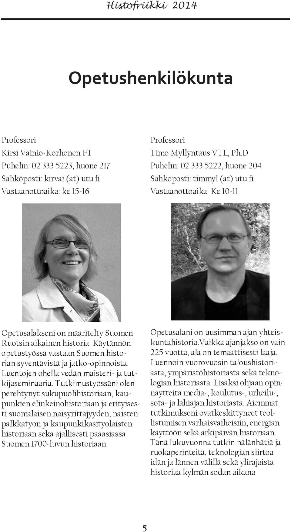 Käytännön opetustyössä vastaan Suomen historian syventävistä ja jatko-opinnoista. Luentojen ohella vedän maisteri- ja tutkijaseminaaria.