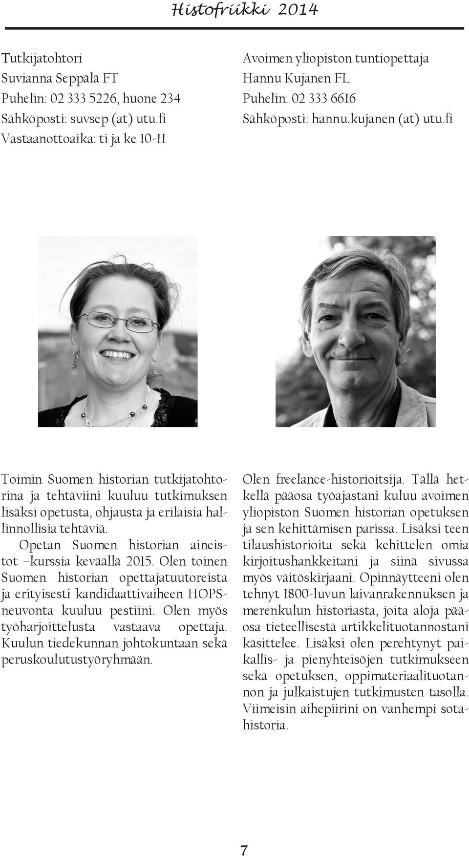 fi Toimin Suomen historian tutkijatohtorina ja tehtäviini kuuluu tutkimuksen lisäksi opetusta, ohjausta ja erilaisia hallinnollisia tehtäviä. Opetan Suomen historian aineistot kurssia keväällä 2015.