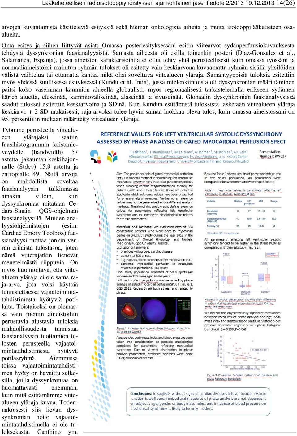 Oma esitys ja siihen liittyvät asiat: Omassa posteriesityksessäni esitin viitearvot sydänperfuusiokuvauksesta tehdystä dyssynkronian faasianalyysistä.