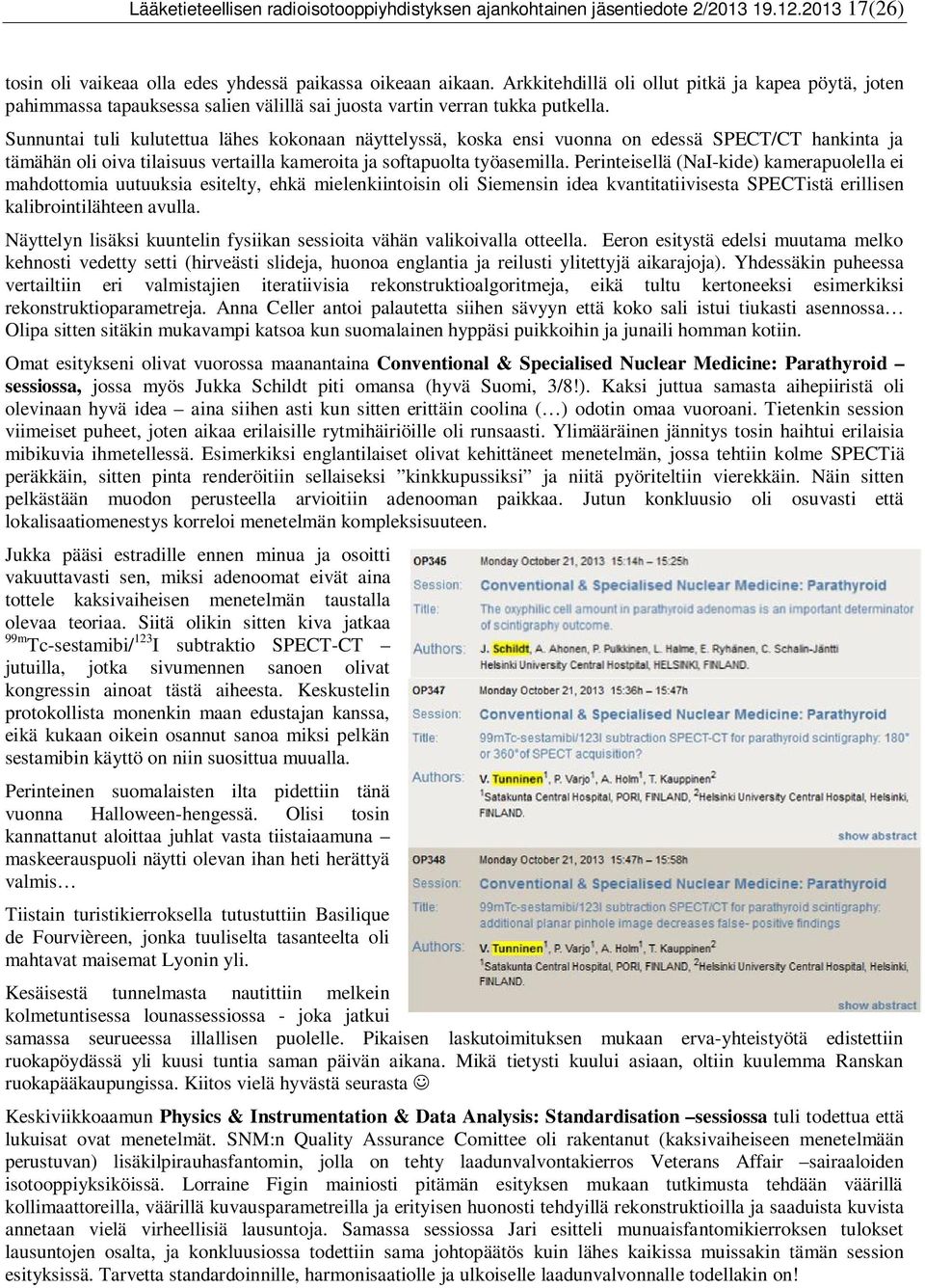 Sunnuntai tuli kulutettua lähes kokonaan näyttelyssä, koska ensi vuonna on edessä SPECT/CT hankinta ja tämähän oli oiva tilaisuus vertailla kameroita ja softapuolta työasemilla.