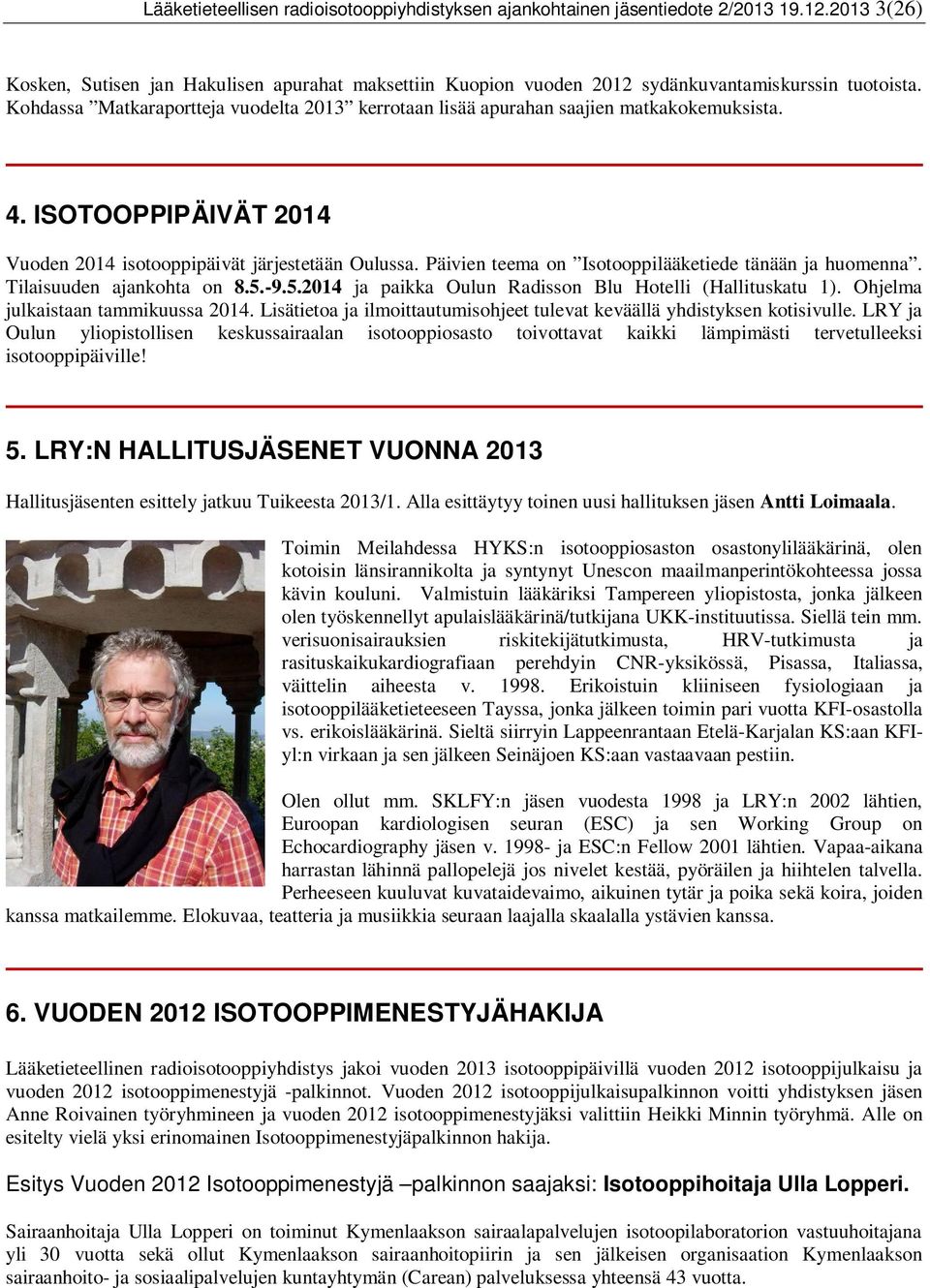 Päivien teema on Isotooppilääketiede tänään ja huomenna. Tilaisuuden ajankohta on 8.5.-9.5.2014 ja paikka Oulun Radisson Blu Hotelli (Hallituskatu 1). Ohjelma julkaistaan tammikuussa 2014.