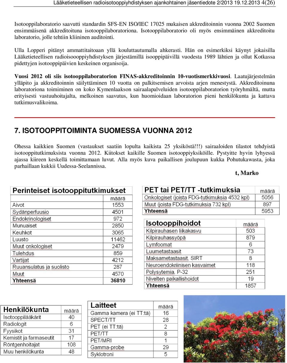 Isotooppilaboratorio oli myös ensimmäinen akkreditoitu laboratorio, jolle tehtiin kliininen auditointi. Ulla Lopperi pitänyt ammattitaitoaan yllä kouluttautumalla ahkerasti.