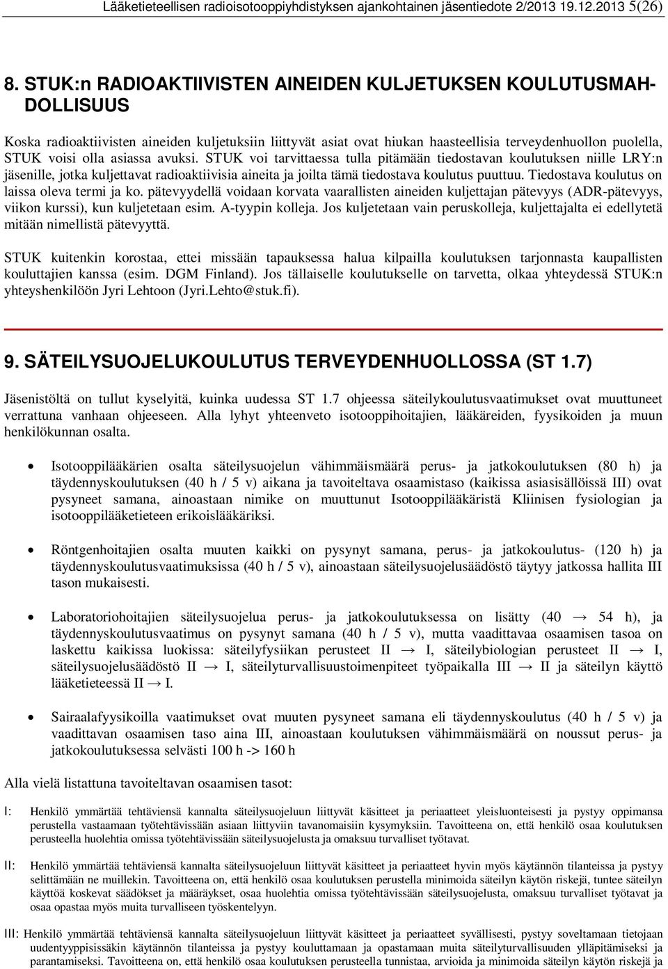 asiassa avuksi. STUK voi tarvittaessa tulla pitämään tiedostavan koulutuksen niille LRY:n jäsenille, jotka kuljettavat radioaktiivisia aineita ja joilta tämä tiedostava koulutus puuttuu.