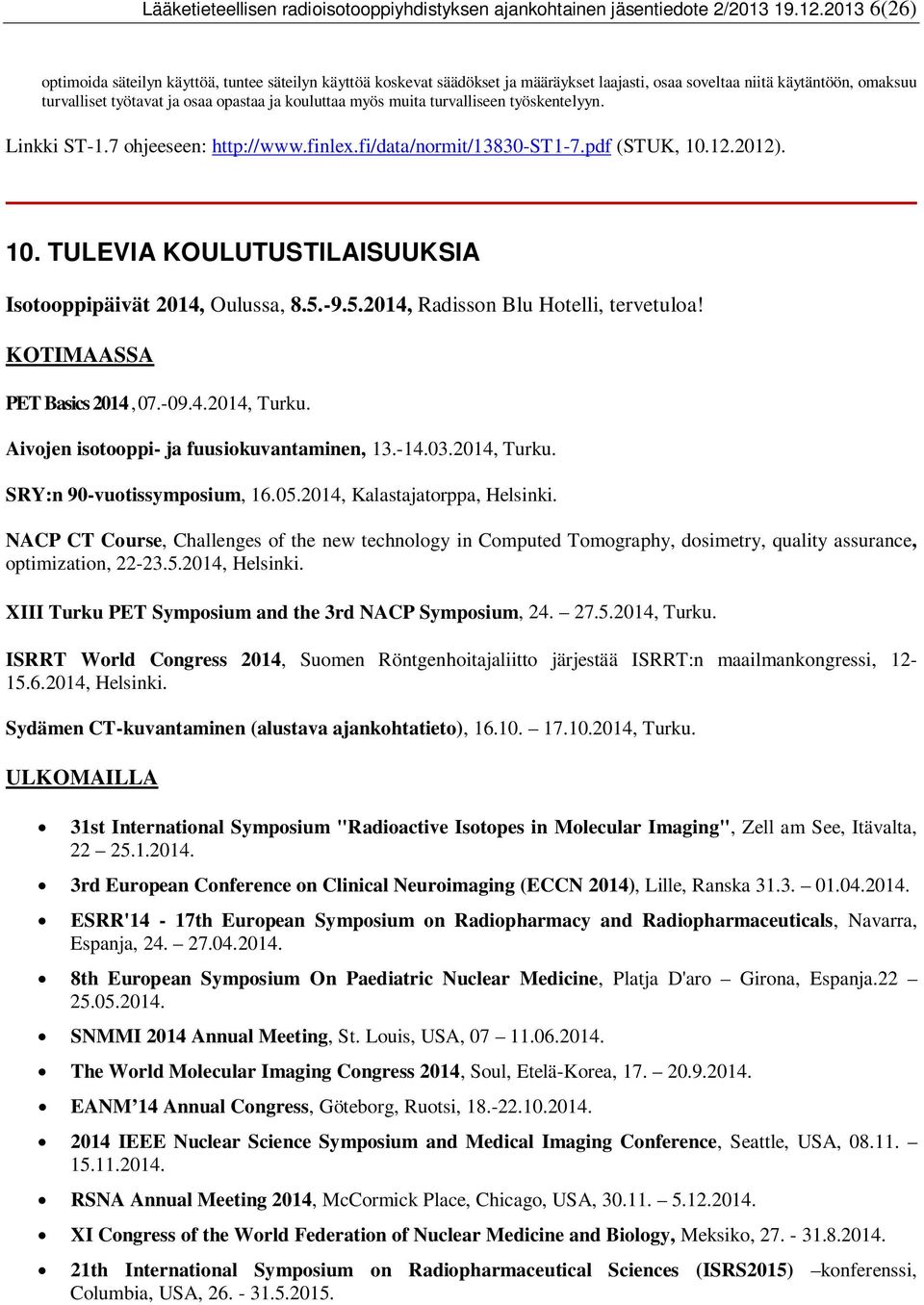 myös muita turvalliseen työskentelyyn. Linkki ST-1.7 ohjeeseen: http://www.finlex.fi/data/normit/13830-st1-7.pdf (STUK, 10.12.2012). 10. TULEVIA KOULUTUSTILAISUUKSIA Isotooppipäivät 2014, Oulussa, 8.