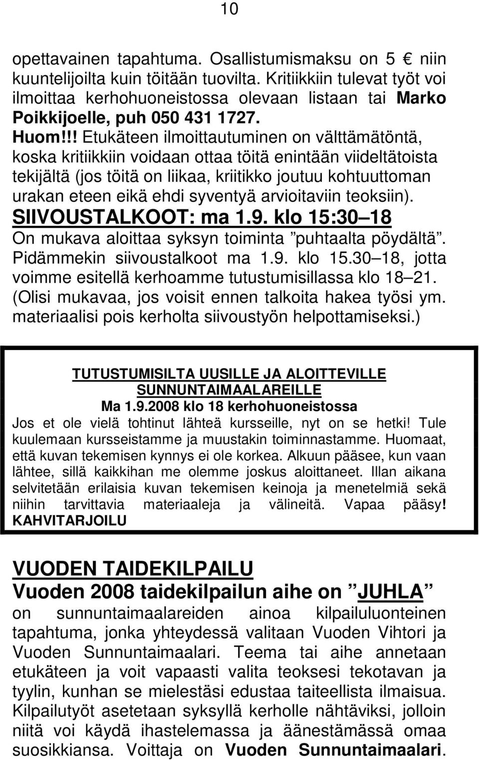 !! Etukäteen ilmoittautuminen on välttämätöntä, koska kritiikkiin voidaan ottaa töitä enintään viideltätoista tekijältä (jos töitä on liikaa, kriitikko joutuu kohtuuttoman urakan eteen eikä ehdi