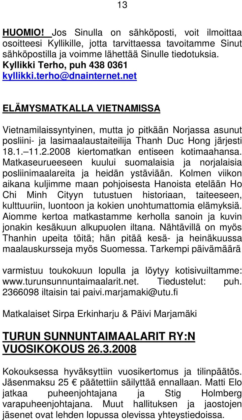 net ELÄMYSMATKALLA VIETNAMISSA Vietnamilaissyntyinen, mutta jo pitkään Norjassa asunut posliini- ja lasimaalaustaiteilija Thanh Duc Hong järjesti 18.1. 11.2.2008 kiertomatkan entiseen kotimaahansa.