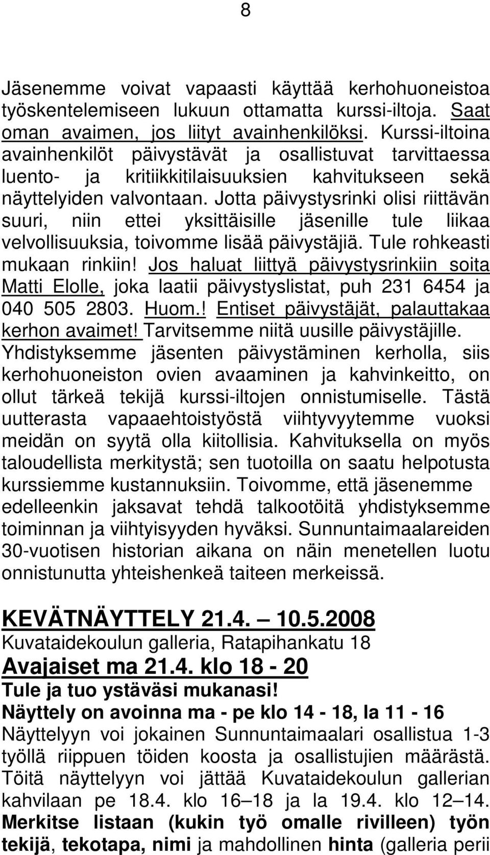 Jotta päivystysrinki olisi riittävän suuri, niin ettei yksittäisille jäsenille tule liikaa velvollisuuksia, toivomme lisää päivystäjiä. Tule rohkeasti mukaan rinkiin!