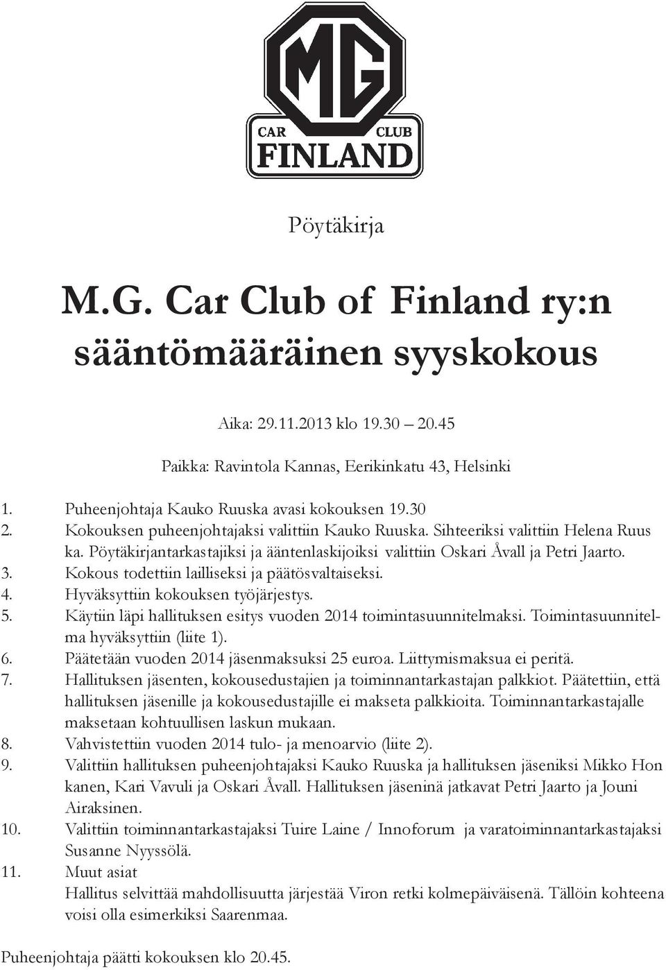 Pöytäkirjantarkastajiksi ja ääntenlaskijoiksi valittiin Oskari Åvall ja Petri Jaarto. 3. Kokous todettiin lailliseksi ja päätösvaltaiseksi. 4. Hyväksyttiin kokouksen työjärjestys. 5.