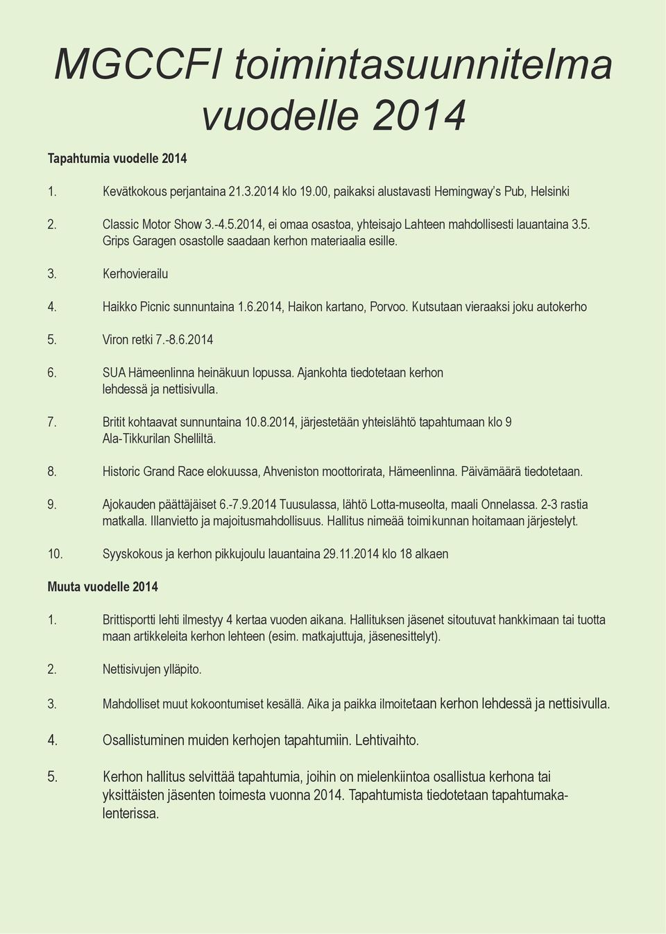 2014, Haikon kartano, Porvoo. Kutsutaan vieraaksi joku autokerho 5. Viron retki 7.-8.6.2014 6. SUA Hämeenlinna heinäkuun lopussa. Ajankohta tiedotetaan kerhon lehdessä ja nettisivulla. 7. Britit kohtaavat sunnuntaina 10.