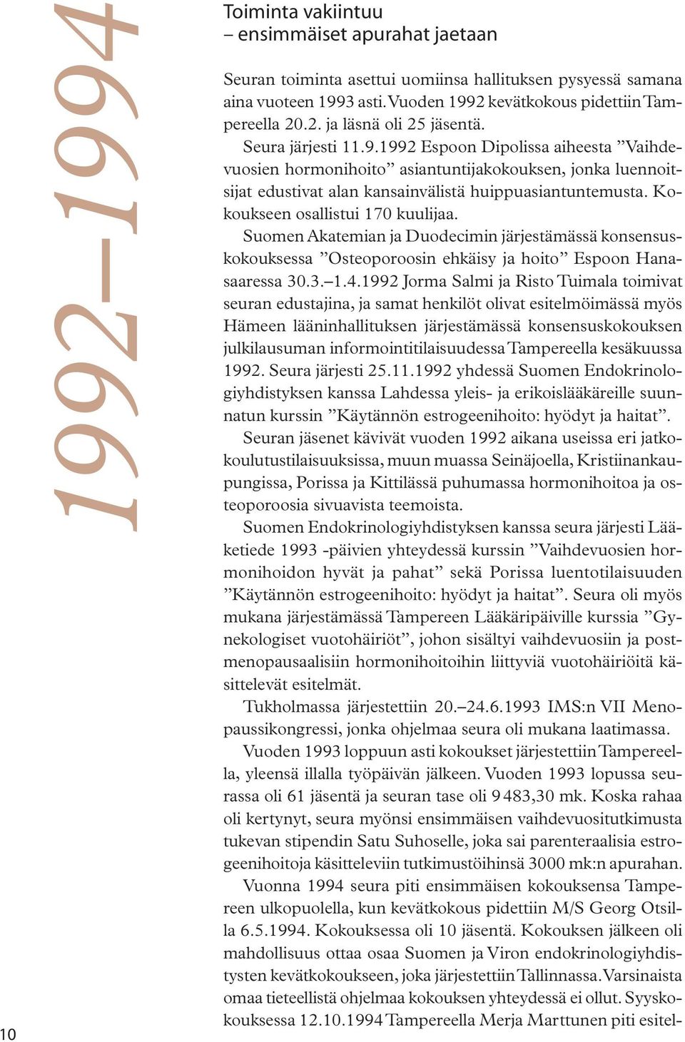 Kokoukseen osallistui 170 kuulijaa. Suomen Akatemian ja Duodecimin järjestämässä konsensuskokouksessa Osteoporoosin ehkäisy ja hoito Espoon Hanasaaressa 30.3. 1.4.