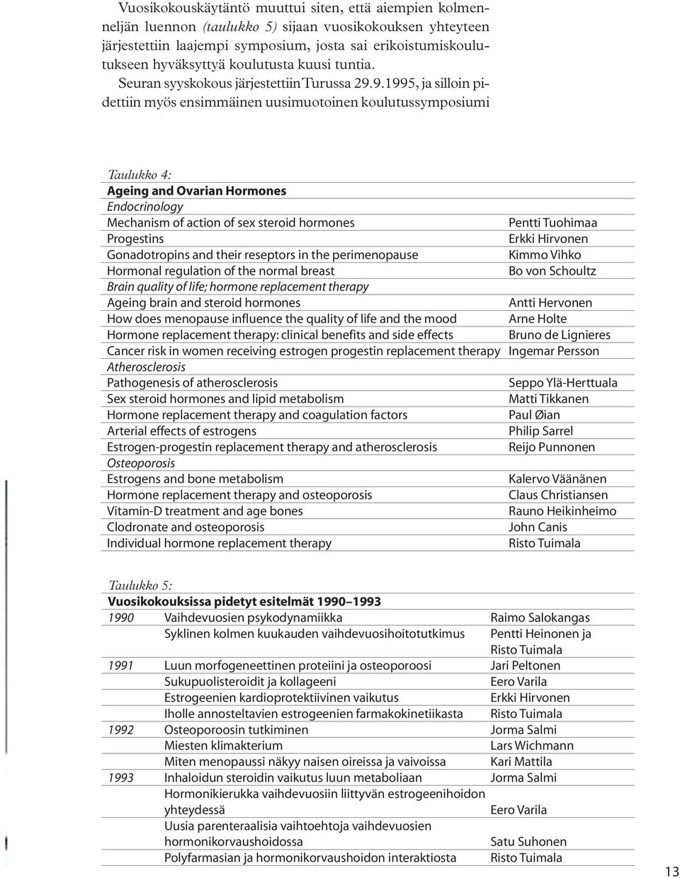 9.1995, ja silloin pidettiin myös ensimmäinen uusimuotoinen koulutussymposiumi Taulukko 4: Ageing and Ovarian Hormones Endocrinology Mechanism of action of sex steroid hormones Pentti Tuohimaa