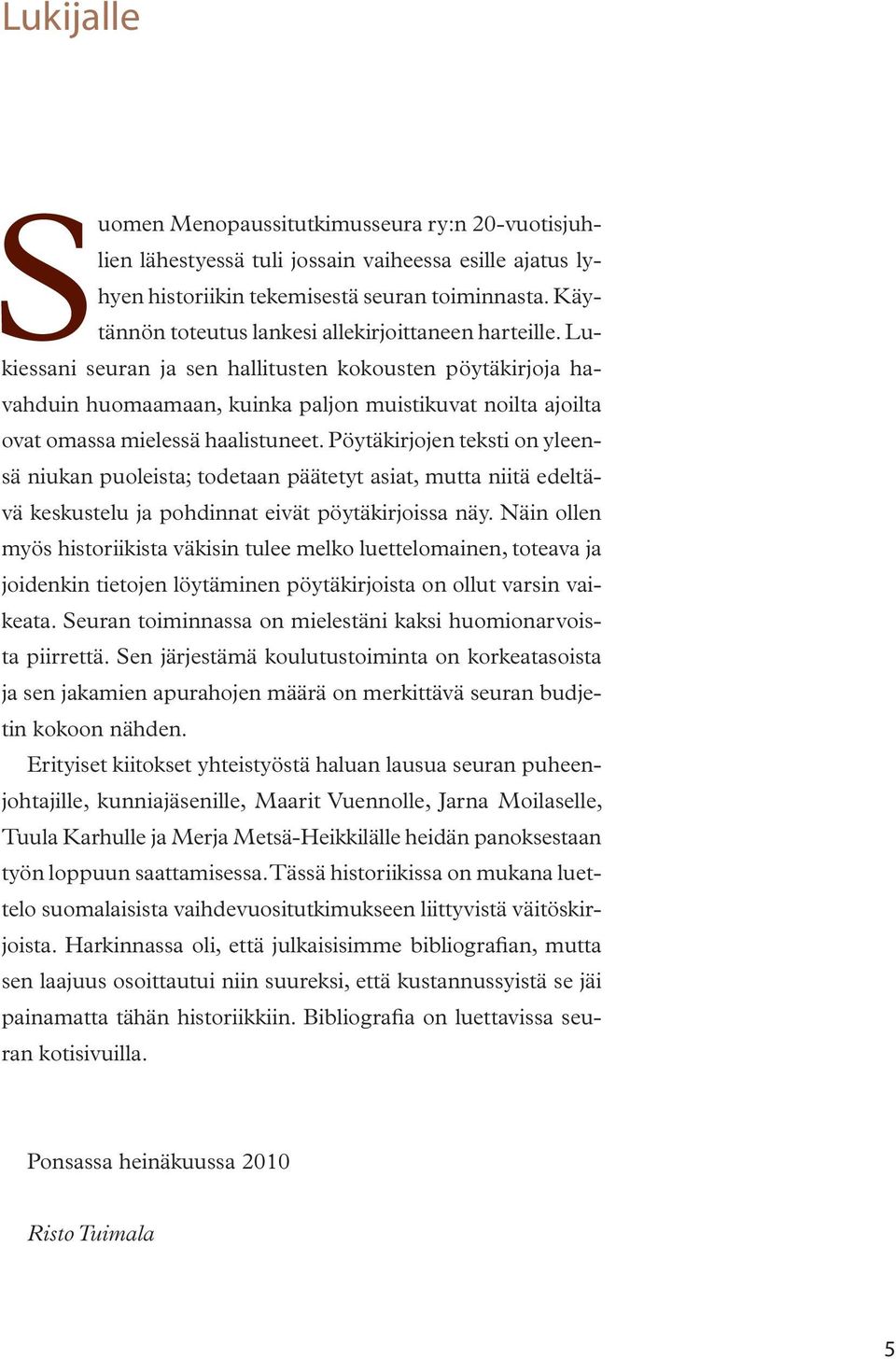 Lukiessani seuran ja sen hallitusten kokousten pöytäkirjoja havahduin huomaamaan, kuinka paljon muistikuvat noilta ajoilta ovat omassa mielessä haalistuneet.