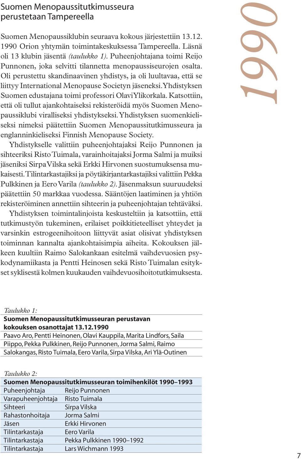 Oli perustettu skandinaavinen yhdistys, ja oli luultavaa, että se liittyy International Menopause Societyn jäseneksi. Yhdistyksen Suomen edustajana toimi professori Olavi Ylikorkala.