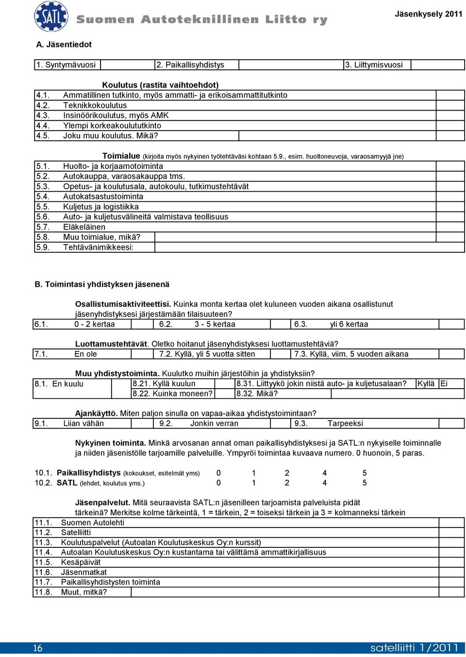 Huolto- ja korjaamotoiminta 5.2. Autokauppa, varaosakauppa tms. 5.3. Opetus- ja koulutusala, autokoulu, tutkimustehtävät 5.4. Autokatsastustoiminta 5.5. Kuljetus ja logistiikka 5.6.