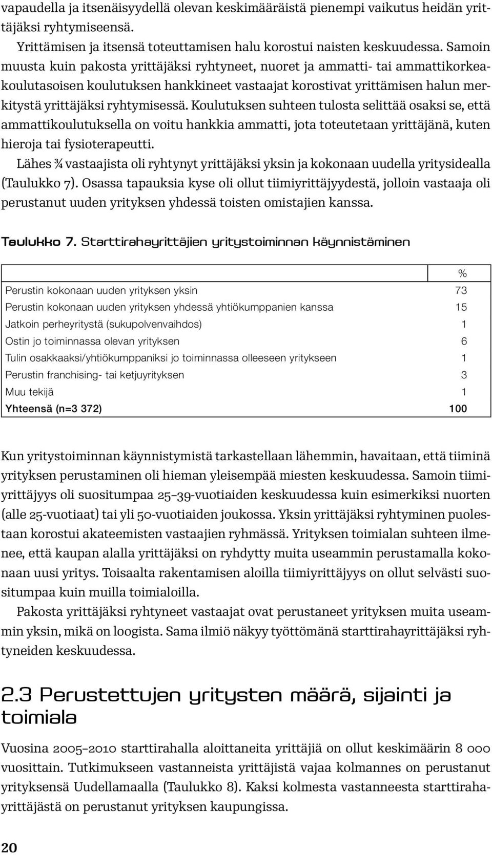 Koulutuksen suhteen tulosta selittää osaksi se, että ammattikoulutuksella on voitu hankkia ammatti, jota toteutetaan yrittäjänä, kuten hieroja tai fysioterapeutti.