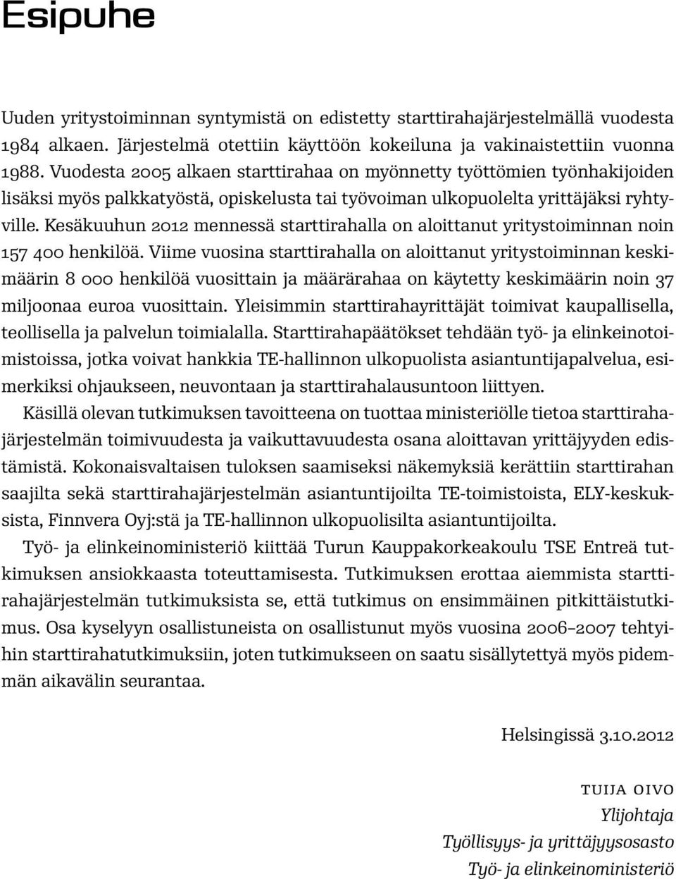 Kesäkuuhun 2012 mennessä starttirahalla on aloittanut yritystoiminnan noin 157 400 henkilöä.