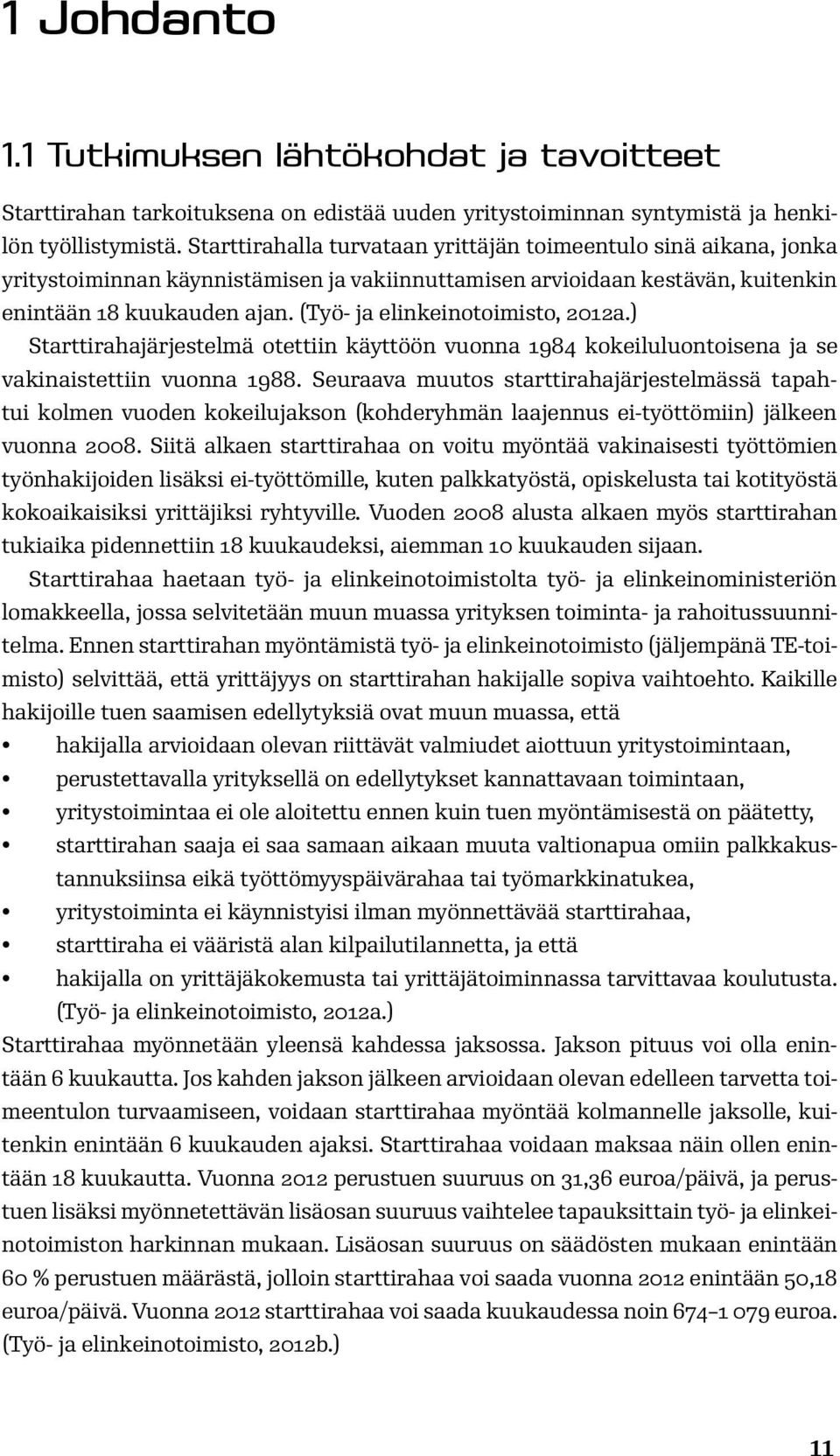 (Työ- ja elinkeinotoimisto, 2012a.) Starttirahajärjestelmä otettiin käyttöön vuonna 1984 kokeiluluontoisena ja se vakinaistettiin vuonna 1988.