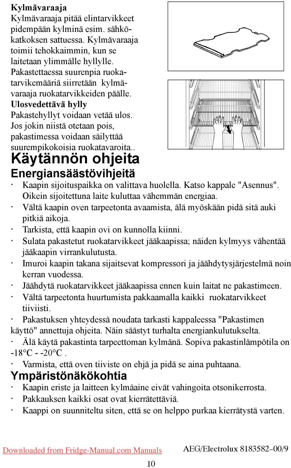 Jos jokin niistä otetaan pois, pakastimessa voidaan säilyttää suurempikokoisia ruokatavaroita.. Käytännön ohjeita Energiansäästövihjeitä Kaapin sijoituspaikka on valittava huolella.