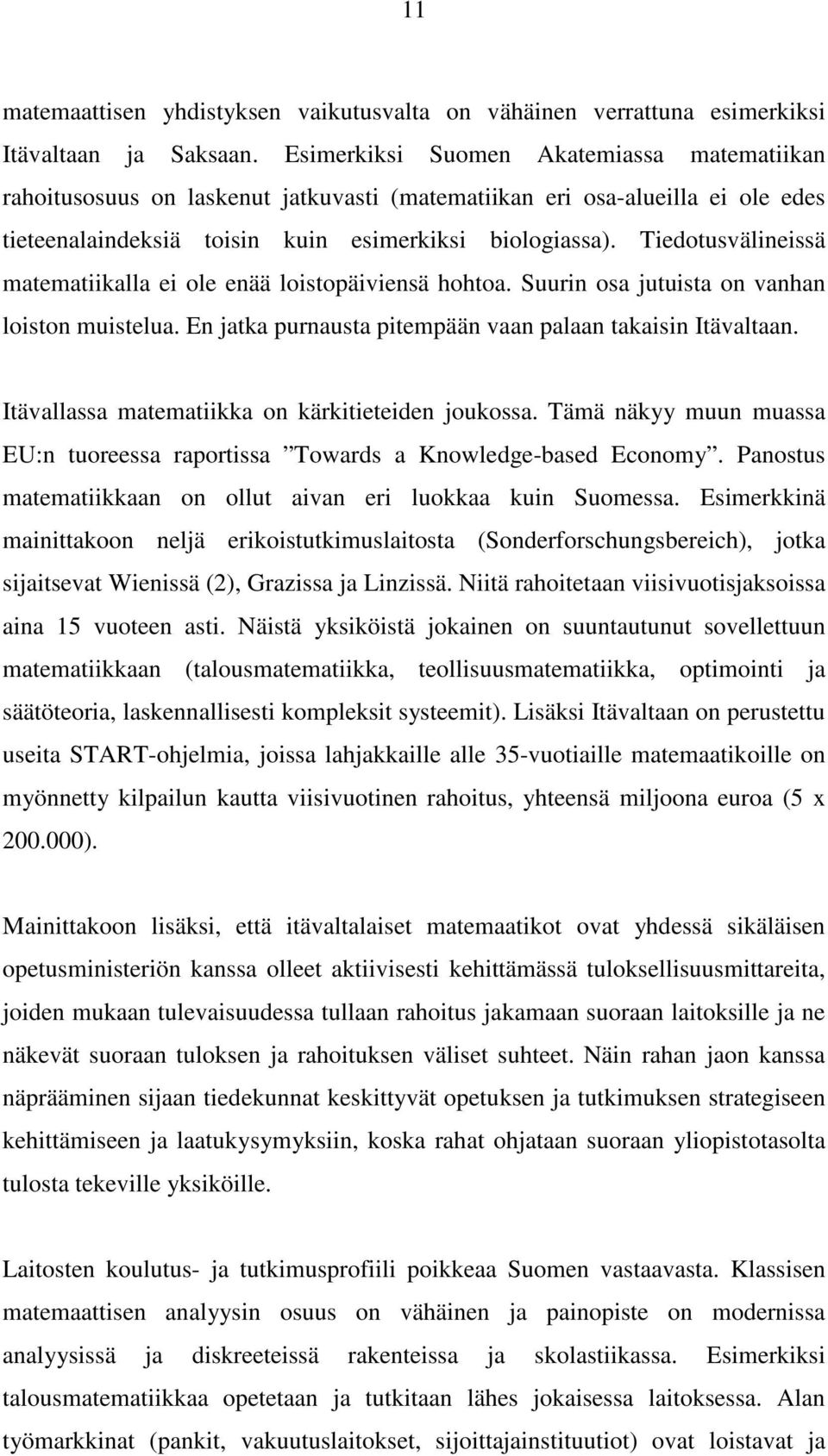 Tiedotusvälineissä matematiikalla ei ole enää loistopäiviensä hohtoa. Suurin osa jutuista on vanhan loiston muistelua. En jatka purnausta pitempään vaan palaan takaisin Itävaltaan.