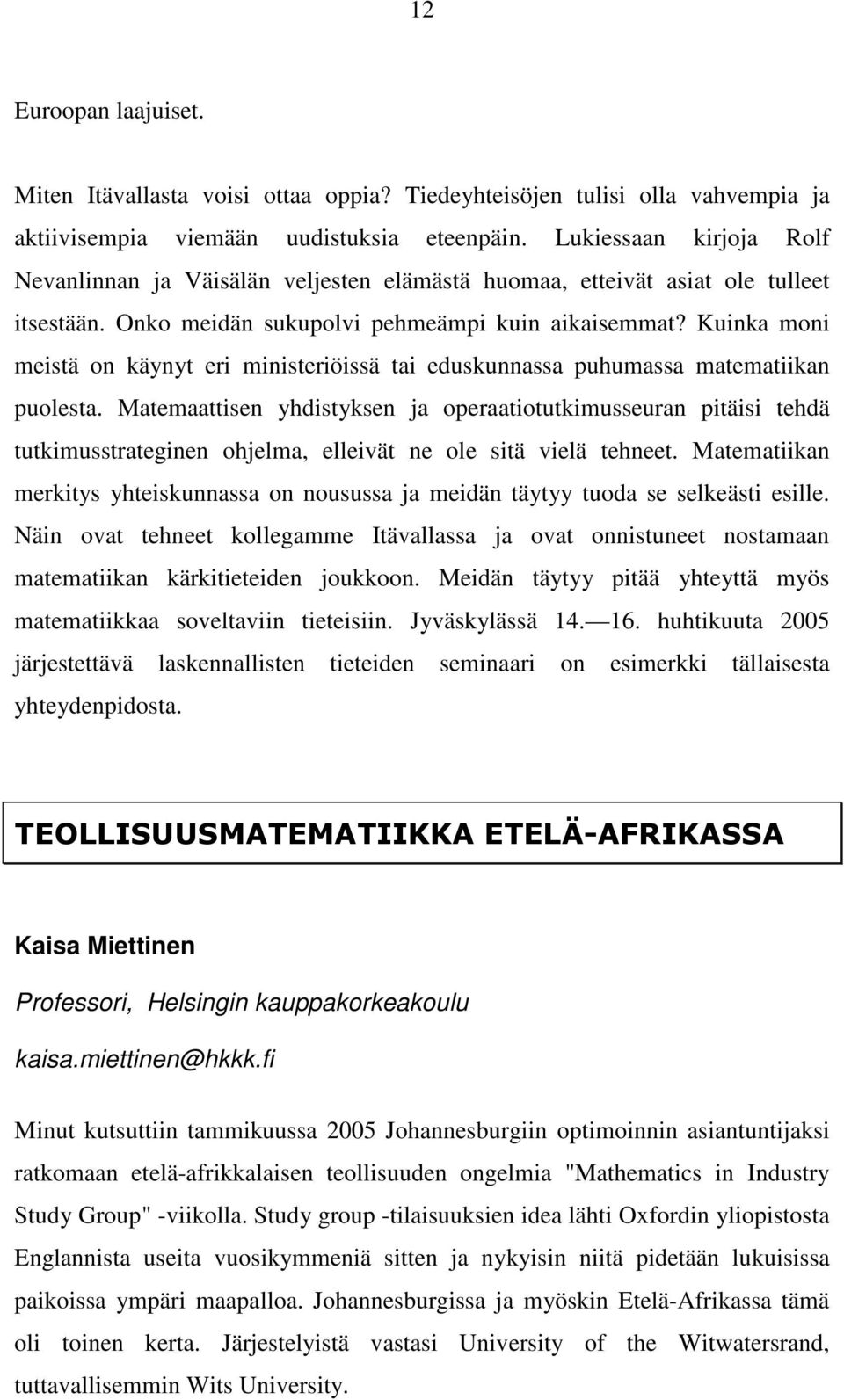 Kuinka moni meistä on käynyt eri ministeriöissä tai eduskunnassa puhumassa matematiikan puolesta.