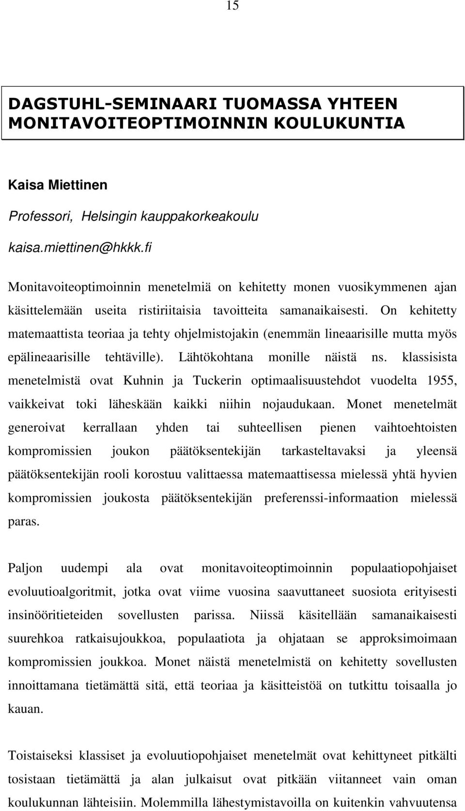 On kehitetty matemaattista teoriaa ja tehty ohjelmistojakin (enemmän lineaarisille mutta myös epälineaarisille tehtäville). Lähtökohtana monille näistä ns.