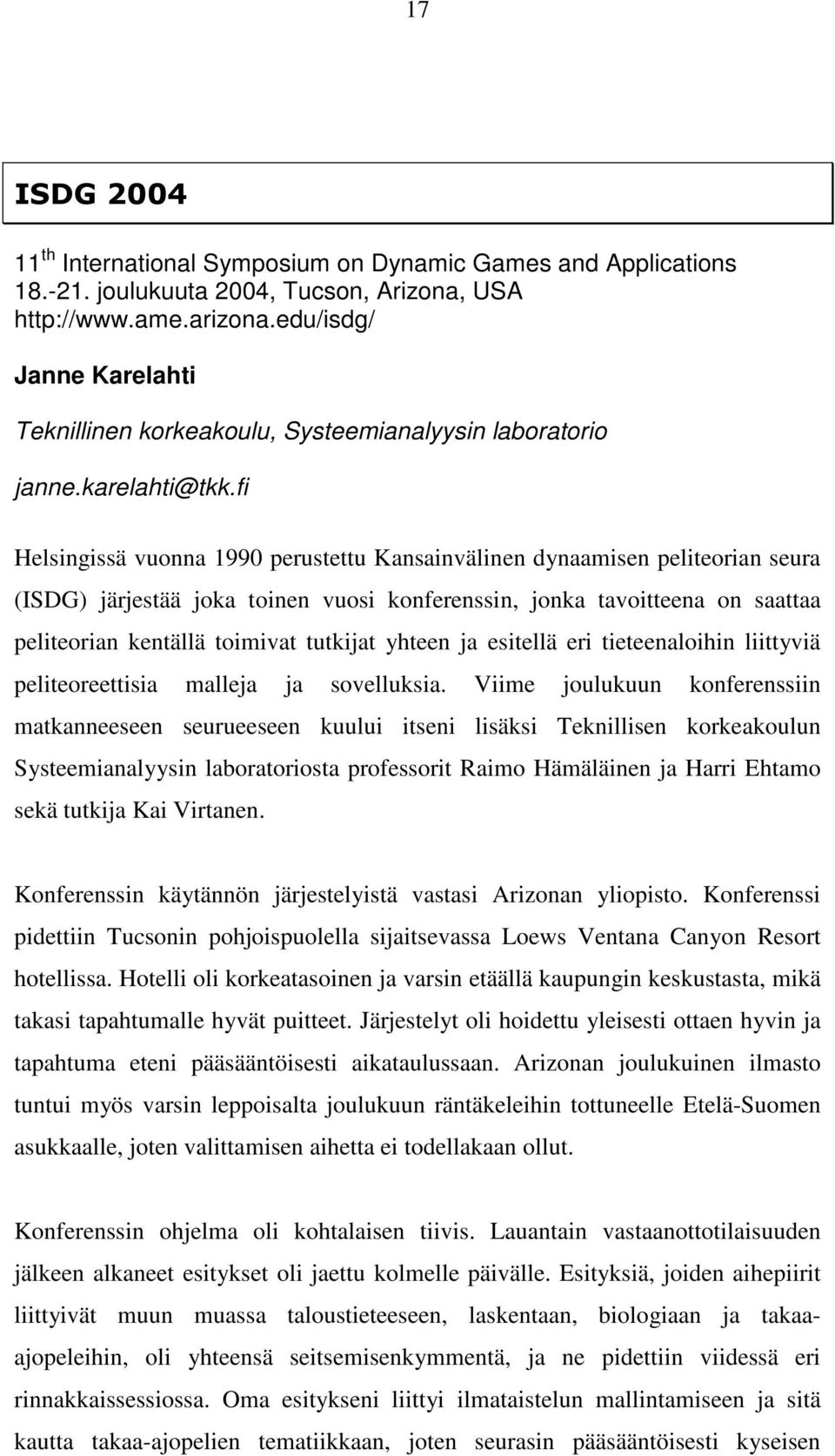 fi Helsingissä vuonna 1990 perustettu Kansainvälinen dynaamisen peliteorian seura (ISDG) järjestää joka toinen vuosi konferenssin, jonka tavoitteena on saattaa peliteorian kentällä toimivat tutkijat