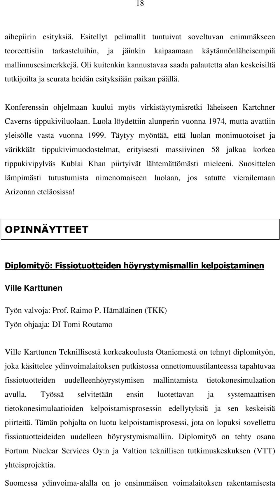 Konferenssin ohjelmaan kuului myös virkistäytymisretki läheiseen Kartchner Caverns-tippukiviluolaan. Luola löydettiin alunperin vuonna 1974, mutta avattiin yleisölle vasta vuonna 1999.