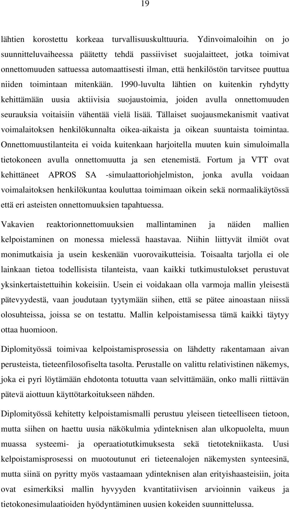 mitenkään. 1990-luvulta lähtien on kuitenkin ryhdytty kehittämään uusia aktiivisia suojaustoimia, joiden avulla onnettomuuden seurauksia voitaisiin vähentää vielä lisää.