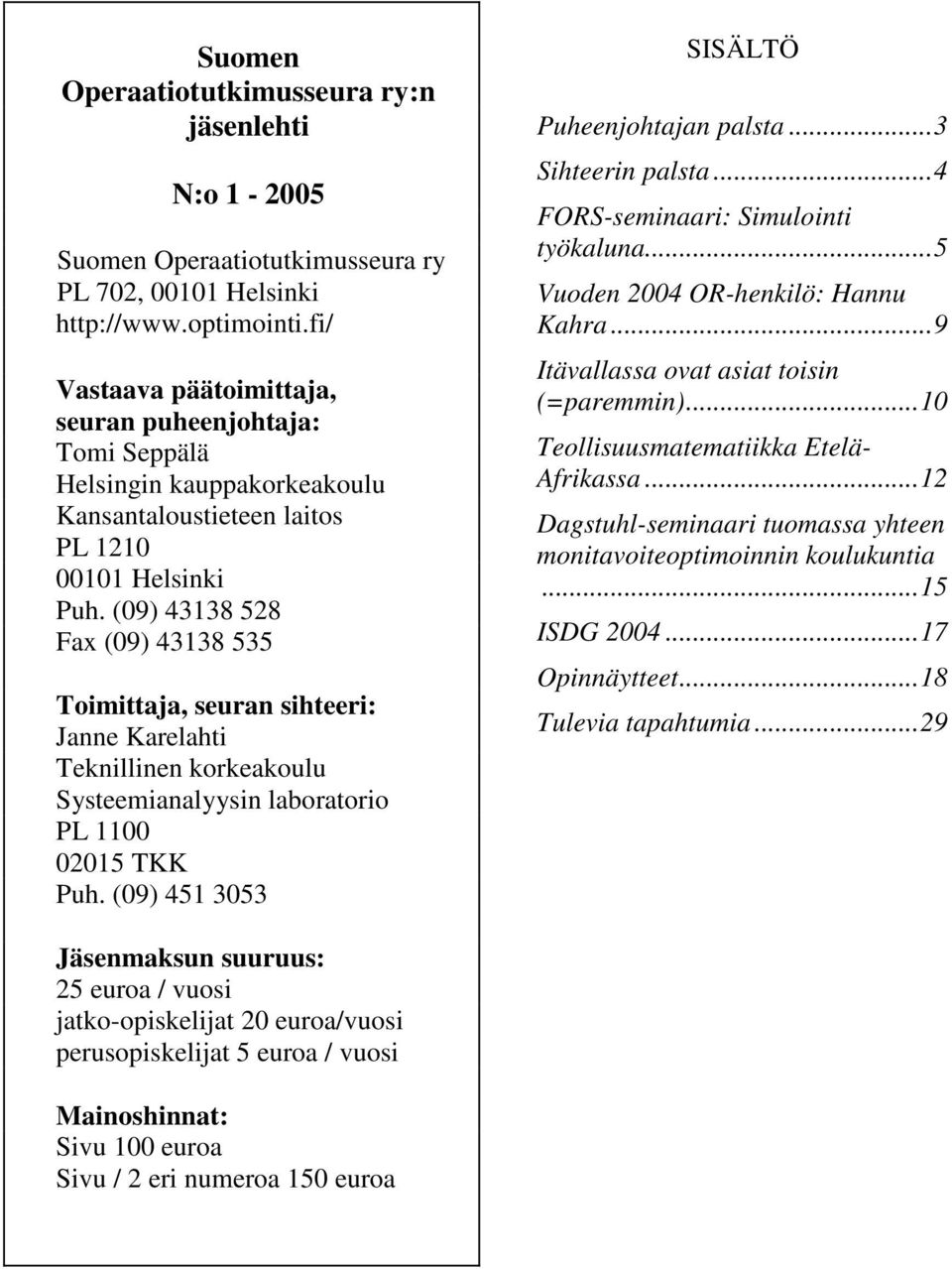 (09) 43138 528 Fax (09) 43138 535 Toimittaja, seuran sihteeri: Janne Karelahti Teknillinen korkeakoulu Systeemianalyysin laboratorio PL 1100 02015 TKK Puh. (09) 451 3053 SISÄLTÖ Puheenjohtajan palsta.