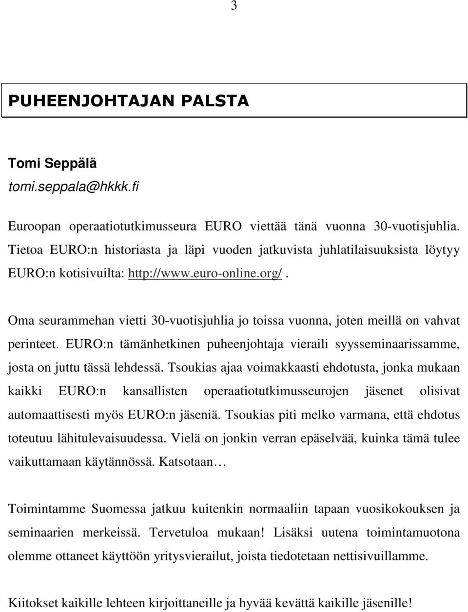 Oma seurammehan vietti 30-vuotisjuhlia jo toissa vuonna, joten meillä on vahvat perinteet. EURO:n tämänhetkinen puheenjohtaja vieraili syysseminaarissamme, josta on juttu tässä lehdessä.